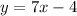 y = 7x - 4