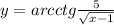 y = arcctg \frac{5}{ \sqrt{x - 1} } 