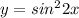 y = sin^2 2x