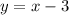 y = x - 3