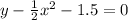 y - \frac{1}{2} {x}^{2} - 1.5 = 0