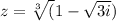 z =\sqrt[3] (1-\sqrt{3i})