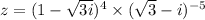 z = (1 - \sqrt{3i} )^{4} \times ( \sqrt{3} - i) ^{ - 5} 