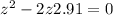 z {}^{2} - 2z + 2.91 = 0