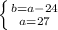 \left \{ {{b=a-24} \atop {a=27}} \right.