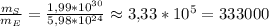 \frac{m_S}{m_E}=\frac{1,99*10^{30}}{5,98*10^{24}}\approx3{,}33*10^{5}=333000