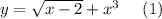 y=\sqrt{x-2}+x^3\ \ \ \ (1)