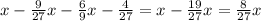 x-\frac{9}{27}x-\frac{6}{9}x-\frac{4}{27}=x-\frac{19}{27}x=\frac{8}{27}x