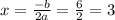 x=\frac{-b}{2a}=\frac{6}{2}=3