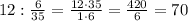 12:\frac{6}{35}=\frac{12\cdot35}{1\cdot6}=\frac{420}{6}=70