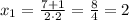 x_{1}=\frac{7+1}{2\cdot2}=\frac{8}{4}=2