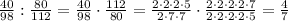 \frac{40}{98}:\frac{80}{112}=\frac{40}{98}\cdot\frac{112}{80}=\frac{2\cdot2\cdot2\cdot5}{2\cdot7\cdot7}\cdot\frac{2\cdot2\cdot2\cdot2\cdot7}{2\cdot2\cdot2\cdot2\cdot5}=\frac{4}{7}