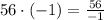 56\cdot (-1)=\frac{56}{-1}