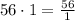 56\cdot 1=\frac{56}{1}