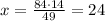 x=\frac{84\cdot14}{49}=24