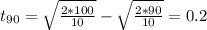 t_{90}=\sqrt{\frac{2*100}{10}}-\sqrt{\frac{2*90}{10}}=0.2