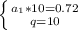 \left \{ {{a_1*10=0.72} \atop {q=10}} \right. 