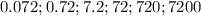 0.072;0.72;7.2;72;720;7200