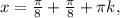 x= \frac{ \pi }{8} + \frac{ \pi }{8} + \pi k,