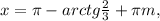 x= \pi -arctg \frac{2}{3}+ \pi m, 