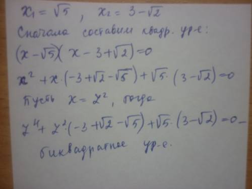 .(Составьте биквадратное уравнение, если даны корни х1=корень из 5,х2=3-коень из 2).