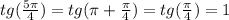 tg(\frac{5\pi}{4})=tg(\pi+\frac{\pi}{4})=tg(\frac{\pi}{4})=1