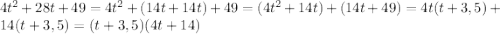 4t^{2}+28t+49=4t^{2}+(14t+14t)+49=(4t^{2}+14t)+(14t+49)=4t(t+3,5)+14(t+3,5)=(t+3,5)(4t+14)