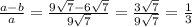 \frac{a-b}{a} = \frac{9\sqrt{7}-6\sqrt{7}}{9\sqrt{7}} = \frac{3\sqrt{7}}{9\sqrt{7}} = \frac{1}{3}