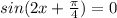 sin(2x+\frac{\pi}{4}) = 0