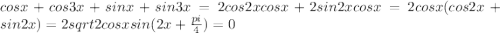 cosx+cos3x+sinx+sin3x = 2cos2xcosx + 2sin2xcosx = 2cosx(cos2x+sin2x) = 2sqrt{2}cosxsin(2x+\frac{pi}{4}) = 0