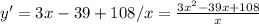 y' = 3x-39+108/x = \frac{3x^2-39x+108}{x}