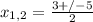 x_{1,2}= \frac{3+/-5}{2}