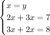 \begin{cases} x=y\\2x+3x=7\\3x+2x=8 \end{cases}