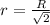 r = \frac{R}{\sqrt{2}}