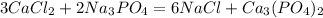 3CaCl_2+2Na_3PO_4=6NaCl+Ca_3(PO_4)_2