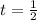  t = \frac{1}{2}