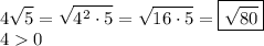 \displaystyle 4\sqrt{5} =\sqrt{4^2\cdot 5} =\sqrt{16\cdot 5} =\boxed{\sqrt{80}}\\40