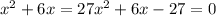 x^2+6x=27 x^2+6x-27=0