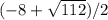 (-8+\sqrt{112})/2