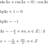 \sin 3x+\cos 3x=0|:\cos 3x\\ \\ tg3x+1=0\\ \\ tg3x=-1\\ \\ 3x=- \frac{\pi}{4} + \pi n,n \in Z|:3\\ \\ x=- \frac{\pi}{12}+ \frac{\pi n}{3},n \in Z