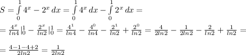 S=\int\limits^1_0 {4^{x}-2^{x}} \, dx=\int\limits^1_0 {4^{x}} \, dx-\int\limits^1_0 {2^{x}} \, dx=\\\\ =\frac{4^{x}}{ln4}|^1_0-\frac{2^{x}}{ln2}|^1_0=\frac{4^{1}}{ln4}-\frac{4^{0}}{ln4}-\frac{2^{1}}{ln2}+\frac{2^{0}}{ln2}=\frac{4}{2ln2}-\frac{1}{2ln2}-\frac{2}{ln2}+\frac{1}{ln2}=\\\\ =\frac{4-1-4+2}{2ln2}=\frac{1}{2ln2}