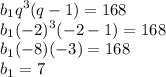 \displaystyle b_1q^3(q-1)=168\\b_1(-2)^3(-2-1)=168\\b_1(-8)(-3)=168\\b_1=7