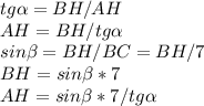 tg \alpha = BH/AH \\AH=BH/tg \alpha \\sin \beta = BH/BC=BH/7 \\BH=sin \beta * 7 \\AH = sin \beta * 7/tg \alpha