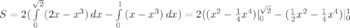 S=2(\int\limits^{\sqrt{2}}_0 {(2x-x^3)} \, dx - \int\limits^1_0 {(x-x^3)} \, dx )= 2((x^2-\frac{1}{4}x^4)|^{\sqrt{2}}_0 - (\frac{1}{2}x^2-\frac{1}{4}x^4)|^1_0