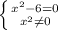 \left \{ {{x^{2}-6 =0} \atop {x^{2} \neq0 }} \right.