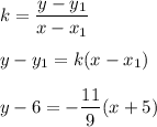 k=\dfrac{y-y_1}{x-x_1}\\ \\ y-y_1=k(x-x_1)\\ \\y-6=-\dfrac{11}{9}(x+5)