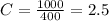 C=\frac{1000}{400}=2.5 