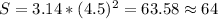 S=3.14*(4.5)^2=63.58\approx64