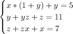 \begin{cases} x*(1+y)+y=5\\y+yz+z=11\\z+zx+x=7 \end{cases}