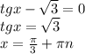 tgx-\sqrt{3}=0\\ tgx=\sqrt{3}\\ x=\frac{\pi}{3}+\pi n